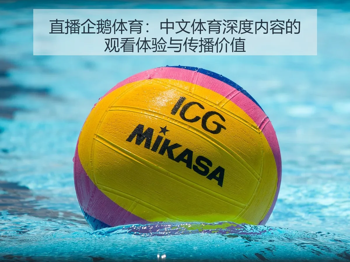 直播企鹅体育:中文体育深度内容的观看体验与传播价值