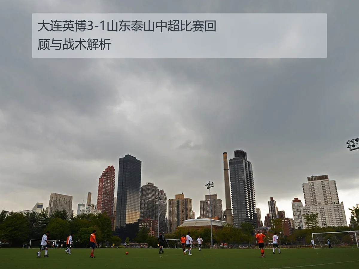 大连英博3-1山东泰山中超比赛回顾与战术解析